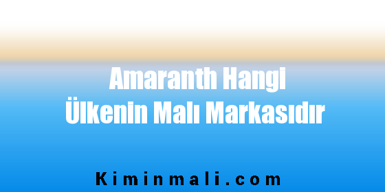 Amaranth Hangi Ülkenin Malı Markasıdır