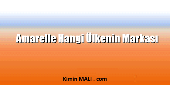 Amarelle Hangi Ülkenin Markası Amarelle Hangi Ülkenin Markası