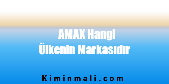 AMAX Hangi Ülkenin Markasıdır