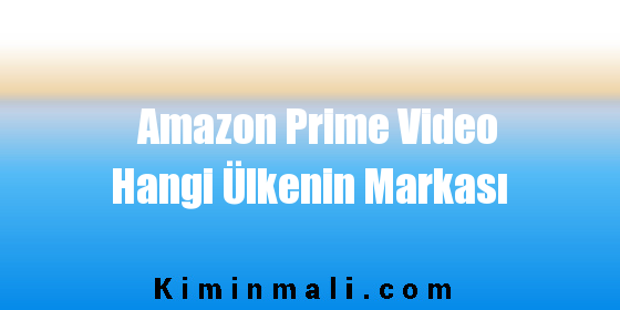 Amazon Prime Video Hangi Ülkenin Markası