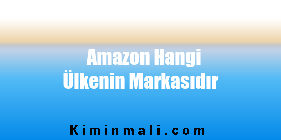 Amazon Hangi Ülkenin Markasıdır