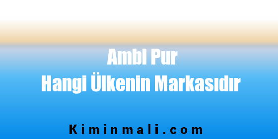 Ambi Pur Hangi Ülkenin Markasıdır