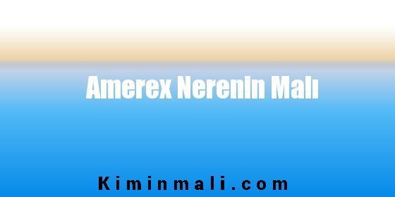 Amerex Nerenin Malı