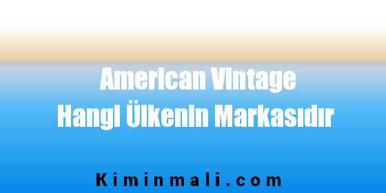 American Vintage Hangi Ülkenin Markasıdır