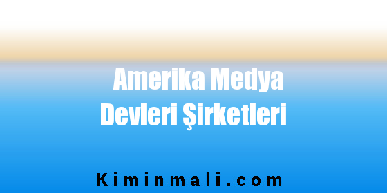 Amerika Medya Devleri Şirketleri