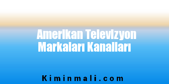 Amerikan Televizyon Markaları Kanalları