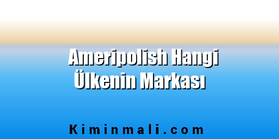 Ameripolish Hangi Ülkenin Markası Ameripolish Hangi Ülkenin Markası