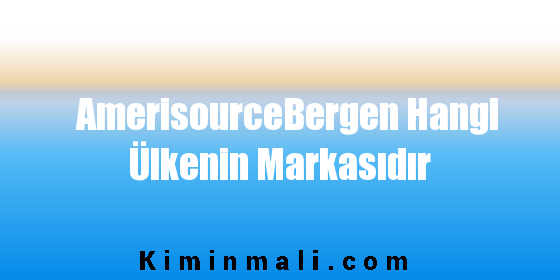 AmerisourceBergen Hangi Ülkenin Markasıdır