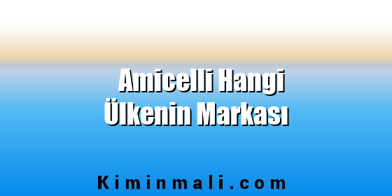 Amicelli Hangi Ülkenin Markası
