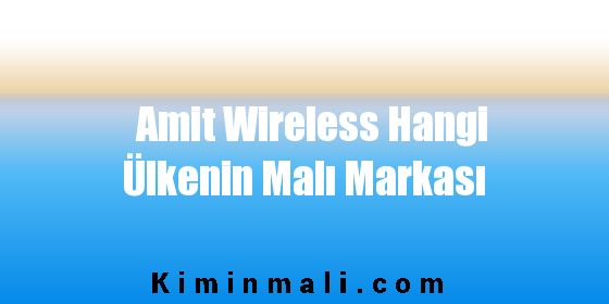 Amit Wireless Hangi Ülkenin Malı Markası