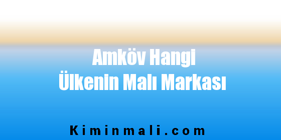 Amköv Hangi Ülkenin Malı Markası