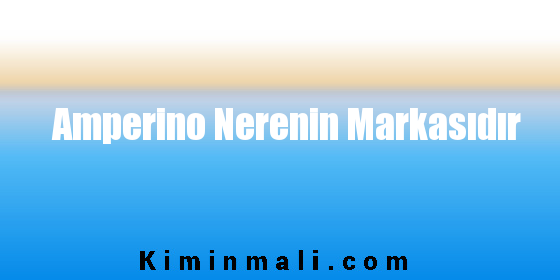 Amperino Nerenin Markasıdır