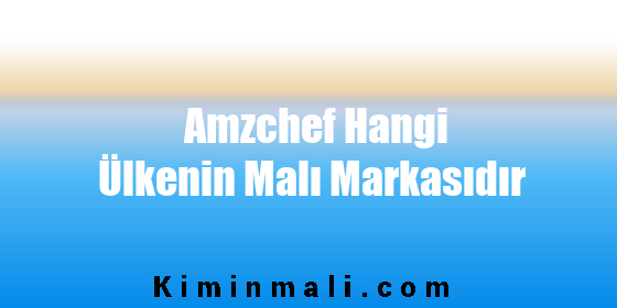 Amzchef Hangi Ülkenin Malı Markasıdır