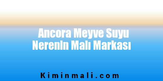 Ancora Meyve Suyu Nerenin Malı Markası