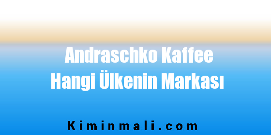 Andraschko Kaffee Hangi Ülkenin Markası