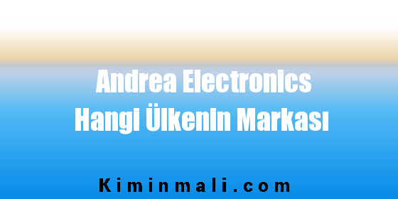 Andrea Electronics Hangi Ülkenin Markası