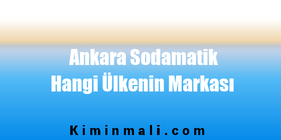 Ankara Sodamatik Hangi Ülkenin Markası