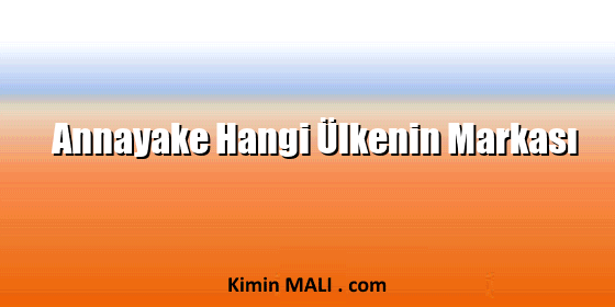Annayake Hangi Ülkenin Markası Annayake Hangi Ülkenin Markası