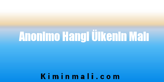 Anonimo Hangi Ülkenin Malı