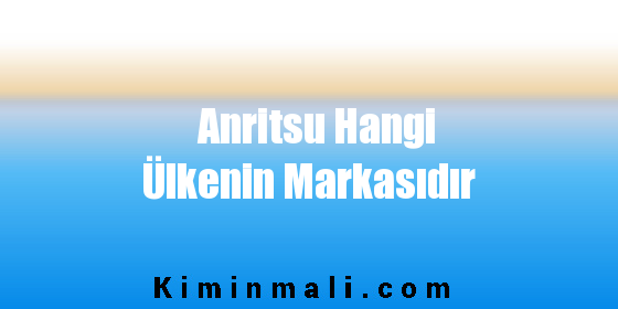 Anritsu Hangi Ülkenin Markasıdır