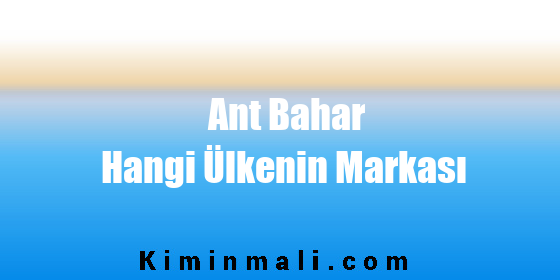 Ant Bahar Hangi Ülkenin Markası