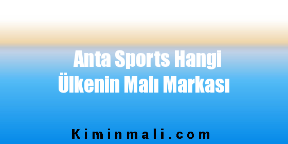 Anta Sports Hangi Ülkenin Malı Markası