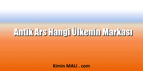 Antik Ars Hangi Ülkenin Markası