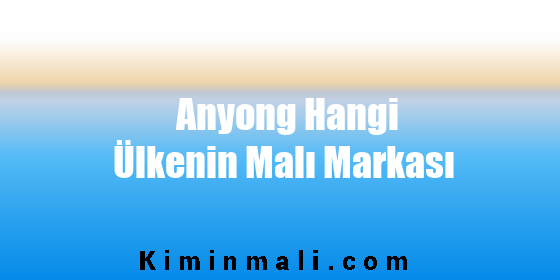 Anyong Hangi Ülkenin Malı Markası