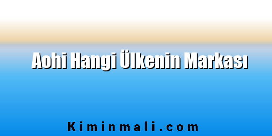 Aohi Hangi Ülkenin Markası