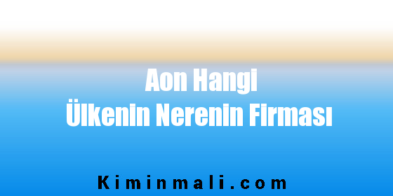 Aon Hangi Ülkenin Nerenin Firması