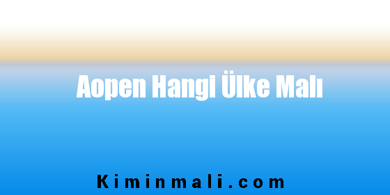 Aopen Hangi Ülke Malı