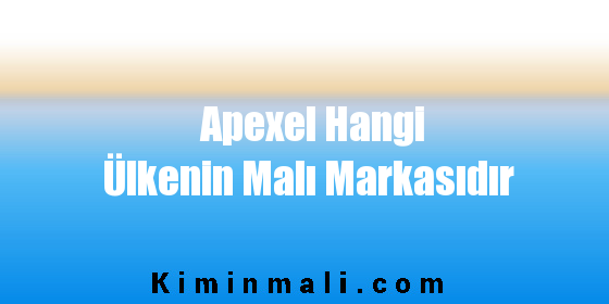 Apexel Hangi Ülkenin Malı Markasıdır