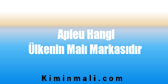 Apieu Hangi Ülkenin Malı Markasıdır