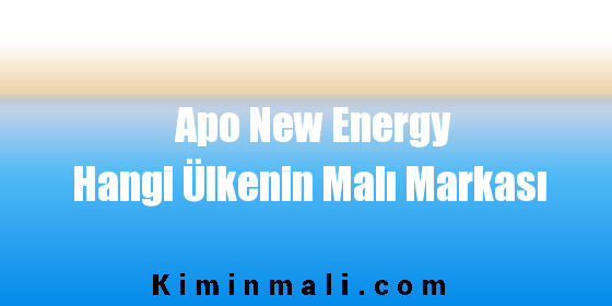 Apo New Energy Hangi Ülkenin Malı Markası