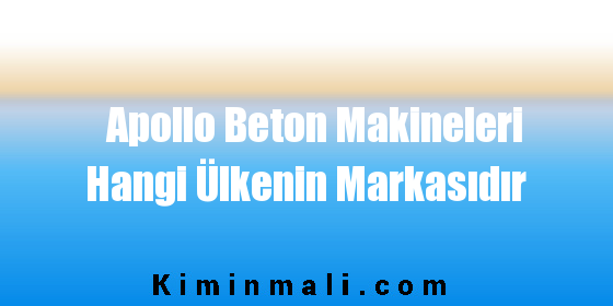 Apollo Beton Makineleri Hangi Ülkenin Markasıdır