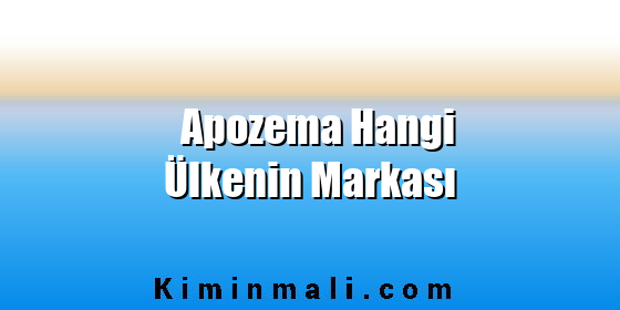 Apozema Hangi Ülkenin Markası Apozema Hangi Ülkenin Markası