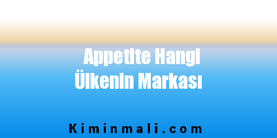 Appetite Hangi Ülkenin Markası