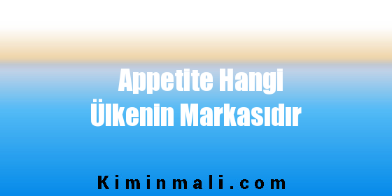 Appetite Hangi Ülkenin Markasıdır