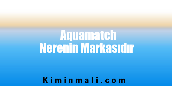 Aquamatch Nerenin Markasıdır