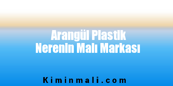 Arangül Plastik Nerenin Malı Markası