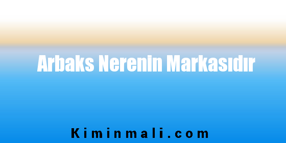 Arbaks Nerenin Markasıdır