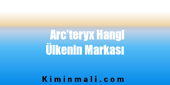 Arc’teryx Hangi Ülkenin Markası