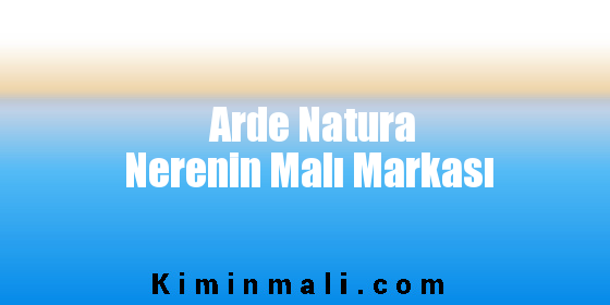 Arde Natura Nerenin Malı Markası