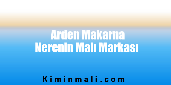 Arden Makarna Nerenin Malı Markası