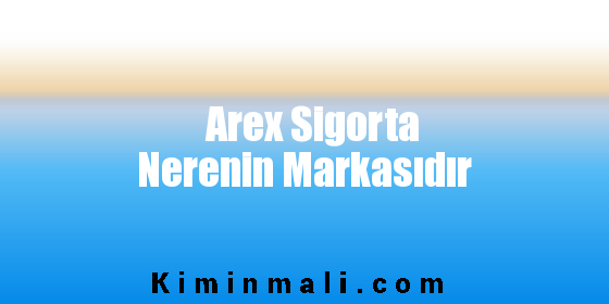 Arex Sigorta Nerenin Markasıdır