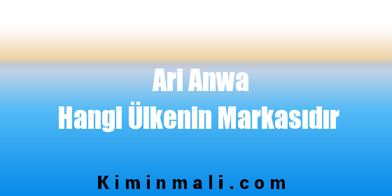 Ari Anwa Hangi Ülkenin Markasıdır