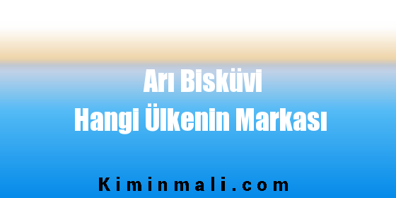 Arı Bisküvi Hangi Ülkenin Markası