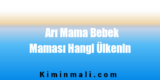 Arı Mama Bebek Maması Hangi Ülkenin