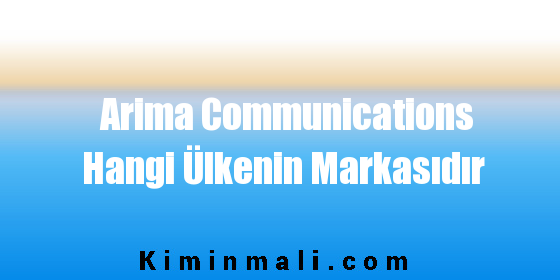 Arima Communications Hangi Ülkenin Markasıdır