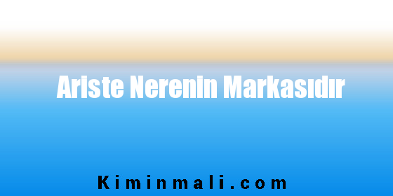 Ariste Nerenin Markasıdır